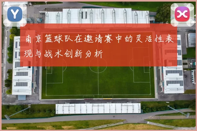 南京篮球队在邀请赛中的灵活性表现与战术创新分析