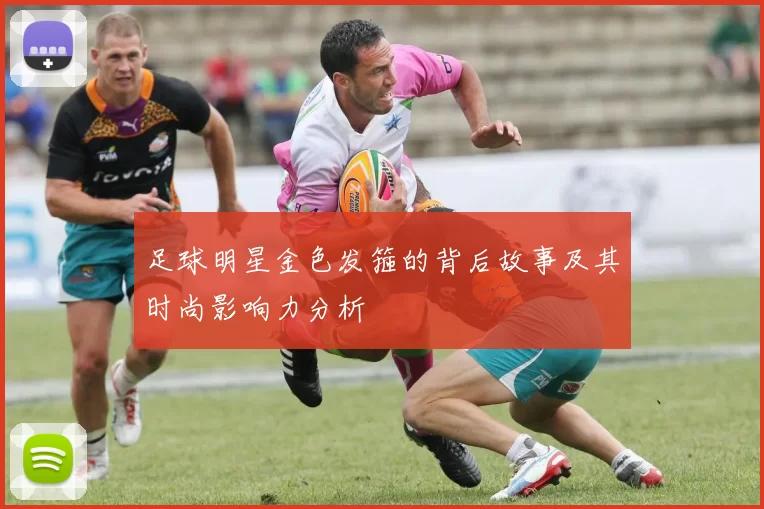 足球明星金色发箍的背后故事及其时尚影响力分析