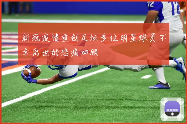 新冠疫情重创足坛多位明星球员不幸离世的悲痛回顾