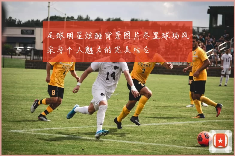 足球明星炫酷背景图片尽显球场风采与个人魅力的完美结合