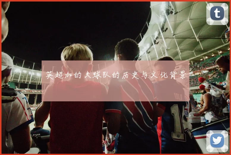 英超加的夫球队的历史与文化背景