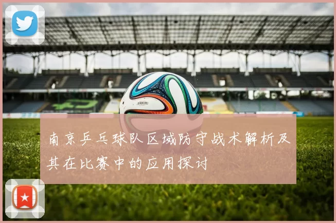 南京乒乓球队区域防守战术解析及其在比赛中的应用探讨
