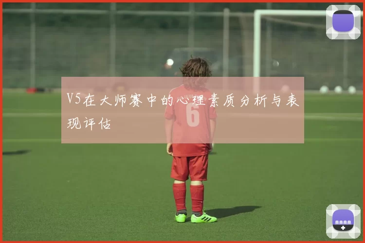 V5在大师赛中的心理素质分析与表现评估