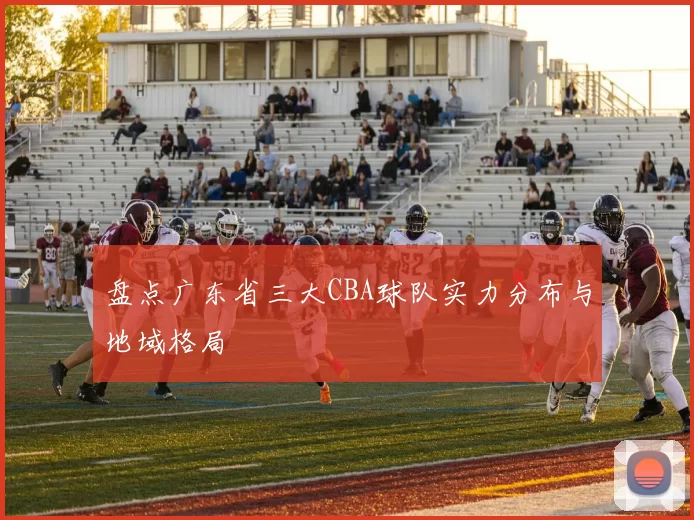 盘点广东省三大CBA球队实力分布与地域格局