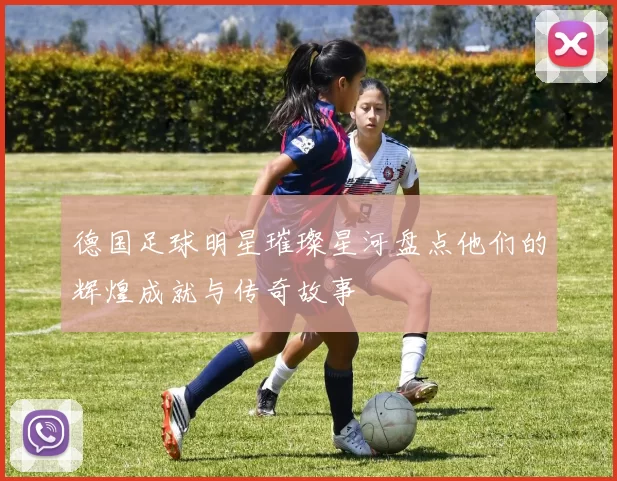 德国足球明星璀璨星河盘点他们的辉煌成就与传奇故事